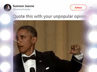 أكثر تغريدة تم اقتباسها: تغريدة تعود للمستخدمة Summer Jeanne وهي عبارة عن GIF يظهر فيها الرئيس الأمريكي السابق " أوباما" وهو يلقي بالميكروفون على الأرض مرفقًا بعبارة Quote this with" your unpopular opinion".