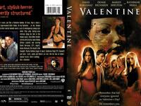 Valentine:
فلم رعب بمطاردة خمس نساء الواحدة تلو الأخرى وقتلهن بطريقة وحشية، من قبل مهاجم مجهول في عيد الحب، ويبدو أن أحد طلاب الثانوية الذي تعرض للسخرية من كل فتاة يطلب الرقص معها يقوم بذلك.