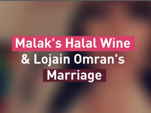 Malak's Halal Wine & Lojain Omran's Marriage
