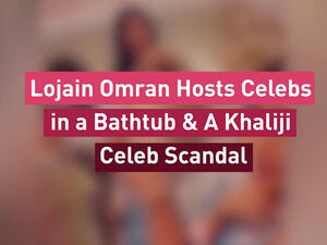 Lojain Omran Hosts Celebs in a Bathtub & A Khaliji Celeb Scandal