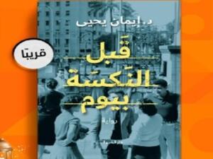 صدور رواية "قبل النكسة بيوم" للكاتب الدكتور إيمان يحيى