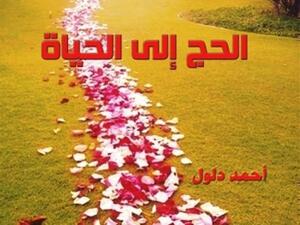 صدرت رواية « الحج إلى الحياة » للكاتب والمفكر الفلسطيني أحمد دلول 