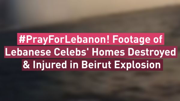 PrayForLebanon! Footage of Lebanese Celebs' Homes Destroyed & Injured in Beirut Explosion