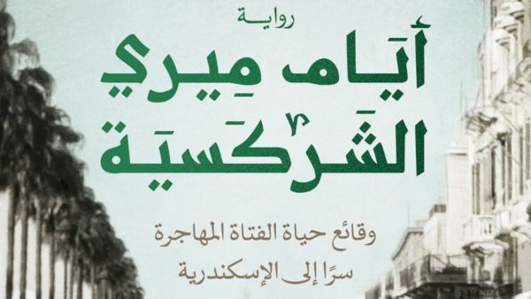 صدر حديثاً رواية "أيام ميري الشركسية" تأليف نوران خالد