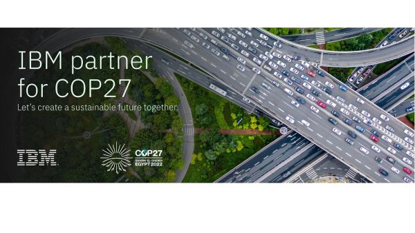 IBM Will Demonstrate How Technology Can Help Align Sustainability Goals To Business Objectives IBM Announced as COP 27 Technology Partner