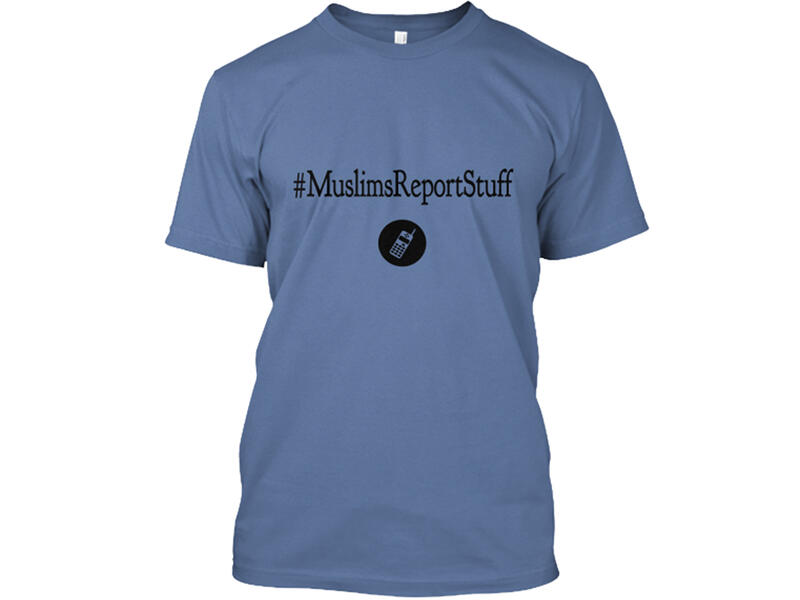 ‏Entrepreneurs moved in quickly, see this t-shirt offer that lets the world know that you're Muslim AND you report stuff!  Ten percent of proceeds suposedly go to the Muslim American Society! @Dr_Slater summed it all up like so,”Thankful for #muslimsreportstuff and the humorous grace of American Muslims in the face of such Islamophobia”. 

