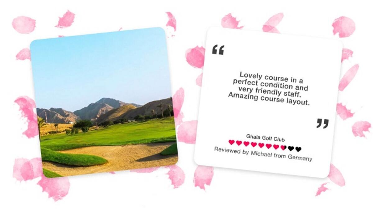 The Most Loved Course in Muscat is: Ghala Golf Club.
Ghala Golf Club started out as a 9 hole course and has since then been transformed into a
challenging 18 hole course. Designed by Bill Longmuir, the course sets into a wadi, with the
dramatic Al-Hajar mountains resting on its sides.
